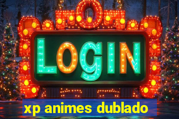 xp animes dublado