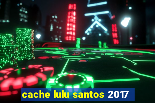 cache lulu santos 2017