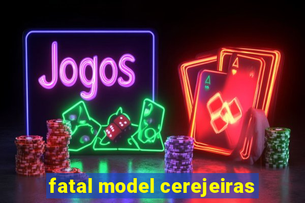 fatal model cerejeiras