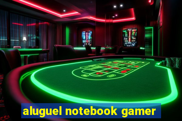 aluguel notebook gamer