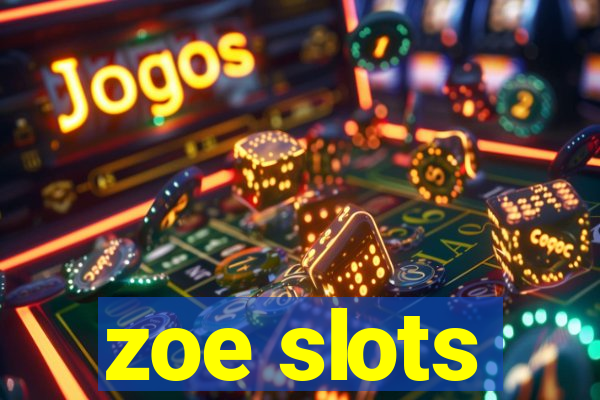 zoe slots