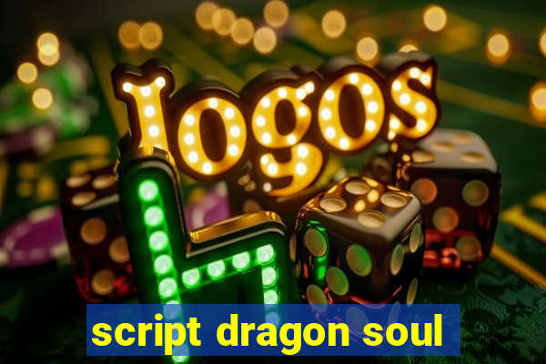 script dragon soul