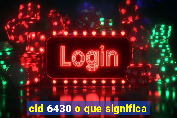 cid 6430 o que significa