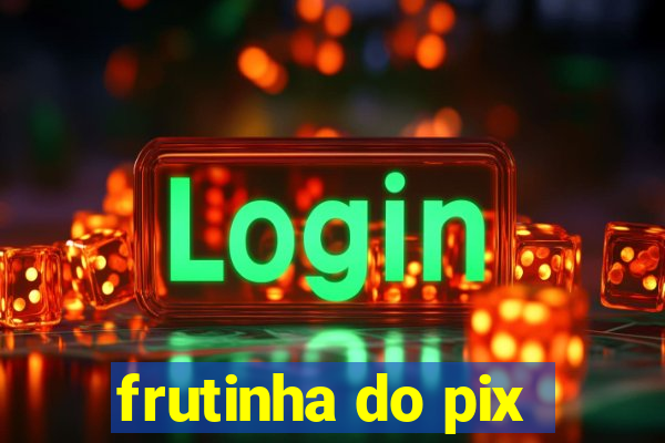 frutinha do pix