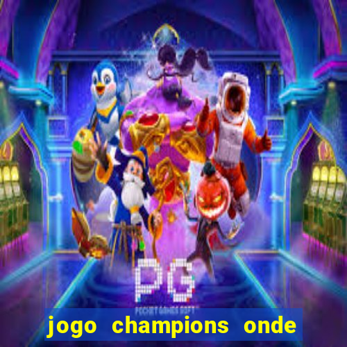 jogo champions onde vai passar