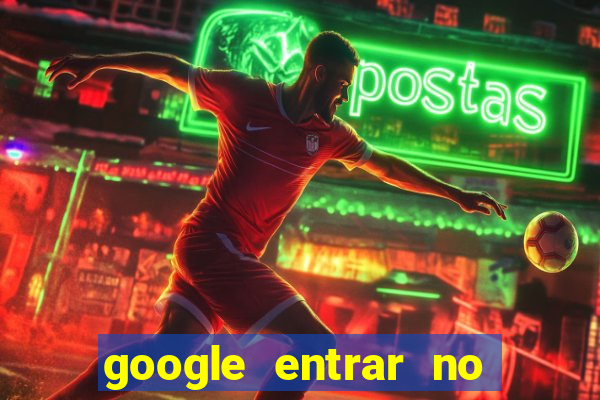 google entrar no jogo de c****