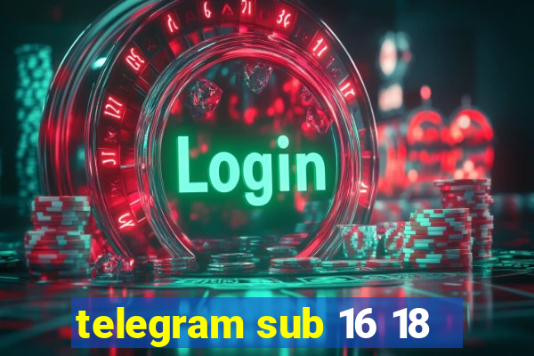 telegram sub 16 18