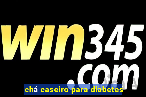 chá caseiro para diabetes