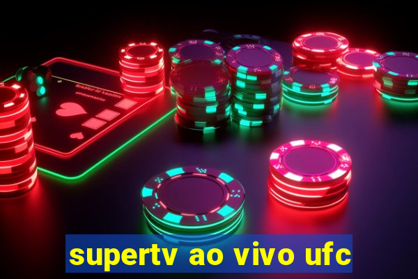 supertv ao vivo ufc