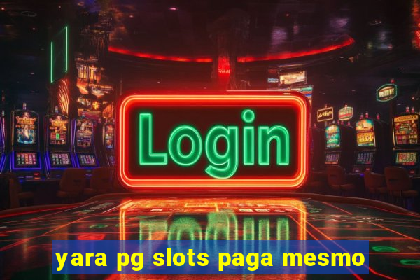 yara pg slots paga mesmo