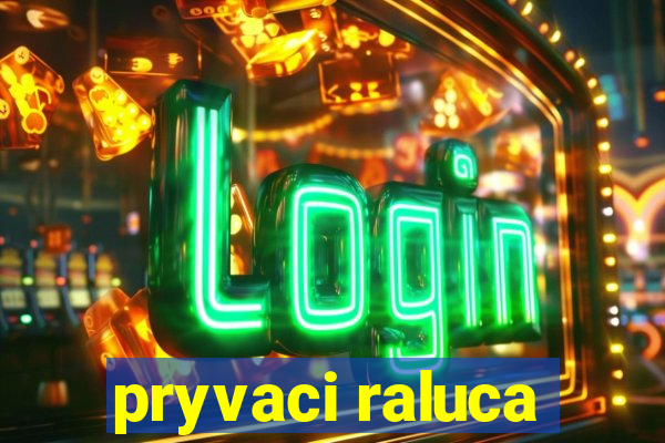 pryvaci raluca