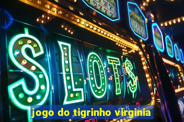 jogo do tigrinho virginia