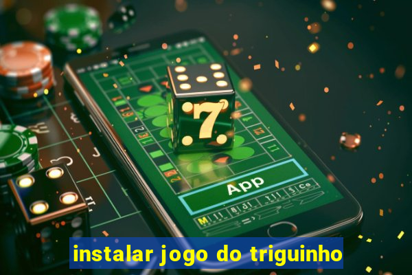 instalar jogo do triguinho