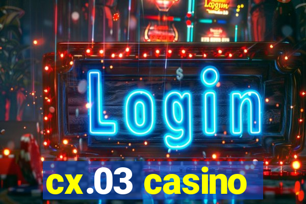 cx.03 casino