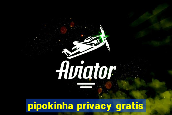 pipokinha privacy gratis