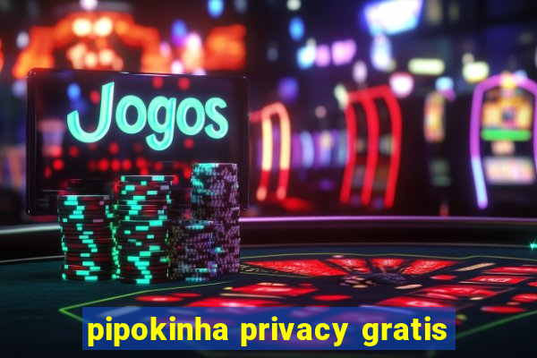 pipokinha privacy gratis