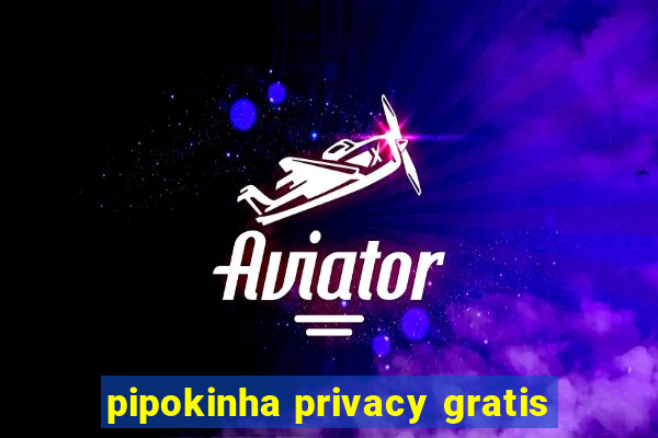 pipokinha privacy gratis