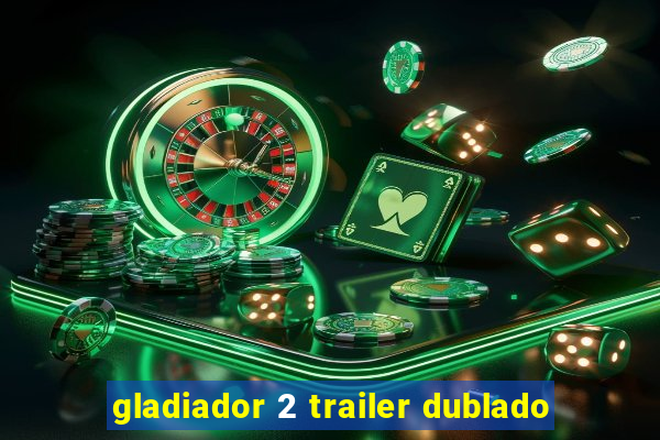 gladiador 2 trailer dublado