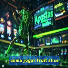 como jogar fruit slice