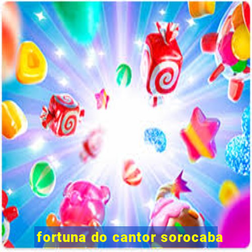 fortuna do cantor sorocaba