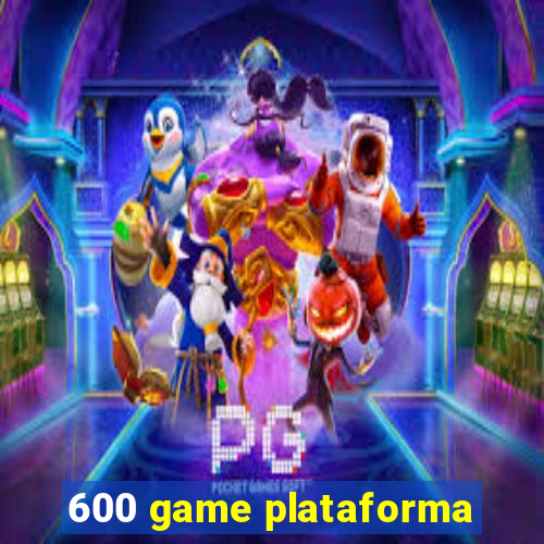 600 game plataforma