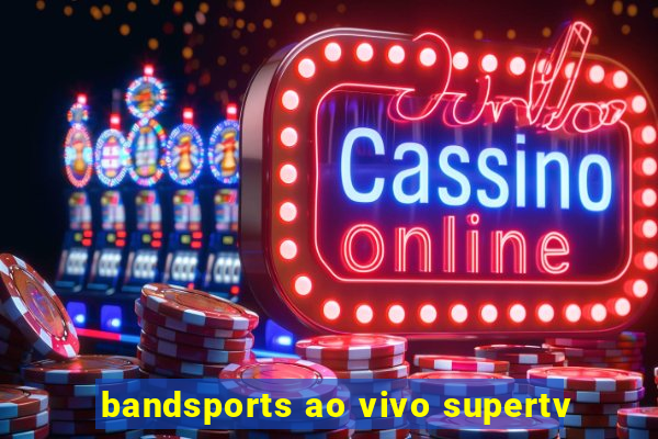 bandsports ao vivo supertv