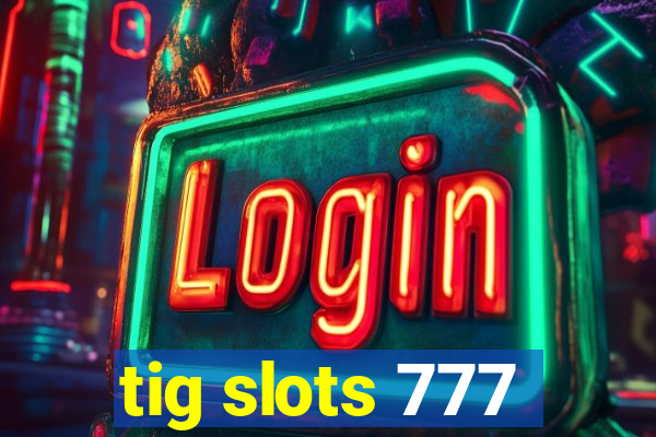 tig slots 777