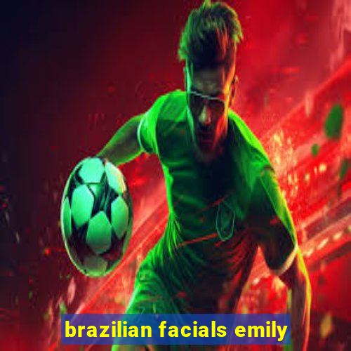 brazilian facials emily