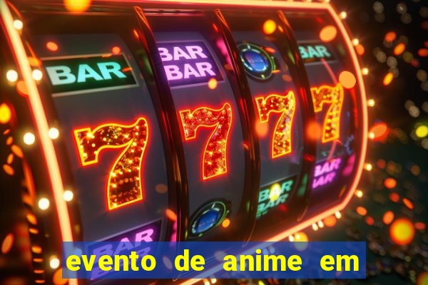 evento de anime em sp hoje