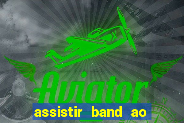 assistir band ao vivo multicanais