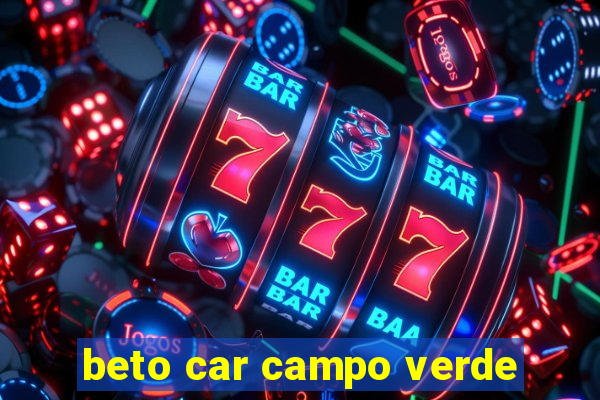 beto car campo verde