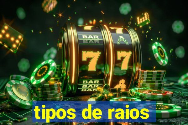 tipos de raios