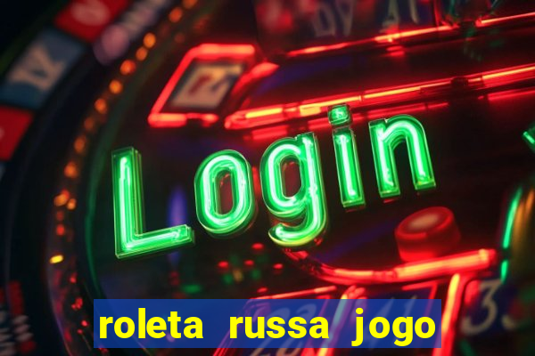 roleta russa jogo como funciona