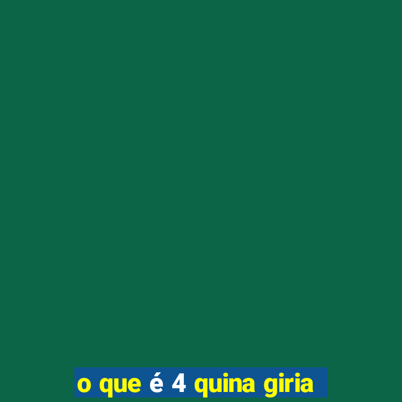 o que é 4 quina giria