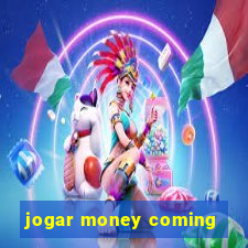 jogar money coming