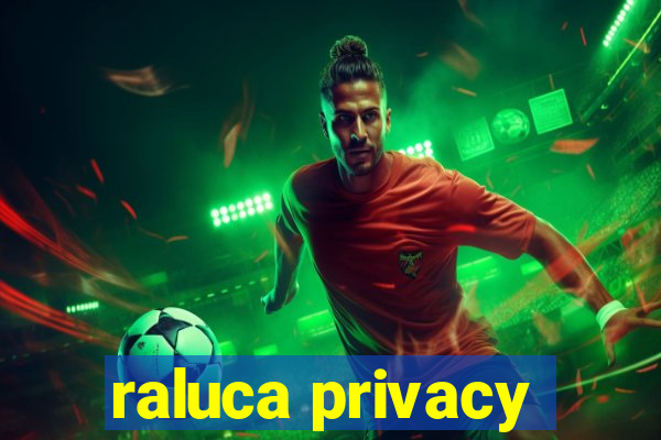 raluca privacy