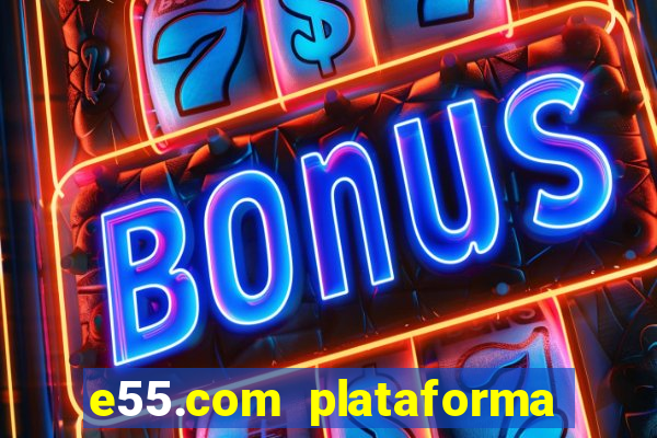 e55.com plataforma de jogos