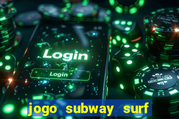 jogo subway surf ganhar dinheiro de verdade