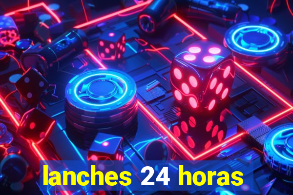 lanches 24 horas