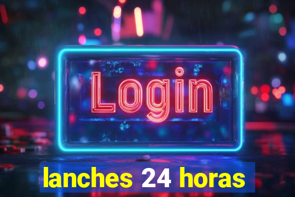 lanches 24 horas