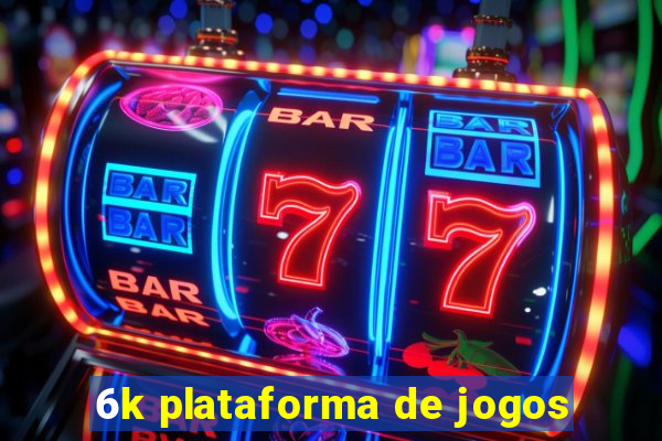 6k plataforma de jogos