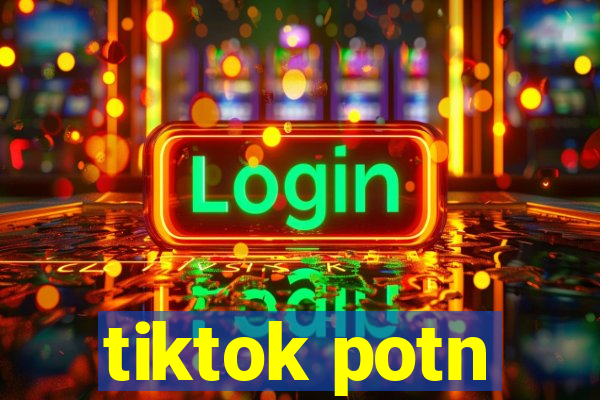 tiktok potn