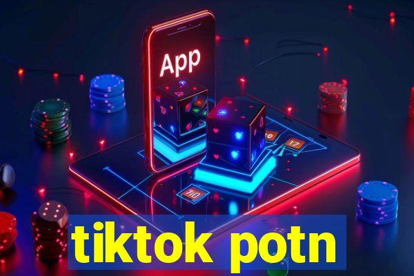 tiktok potn