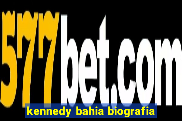 kennedy bahia biografia