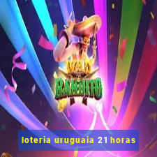 loteria uruguaia 21 horas