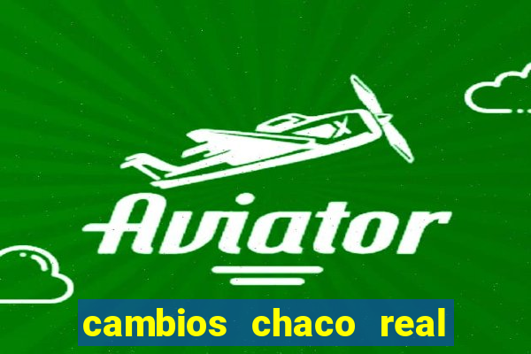 cambios chaco real x guarani