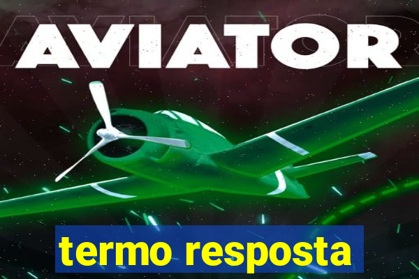 termo resposta