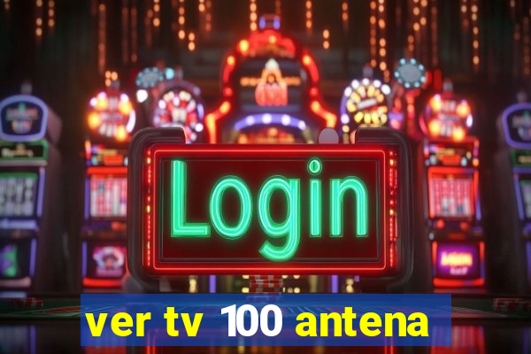 ver tv 100 antena