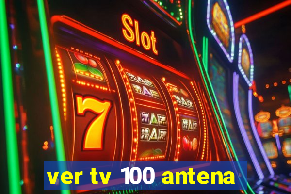 ver tv 100 antena