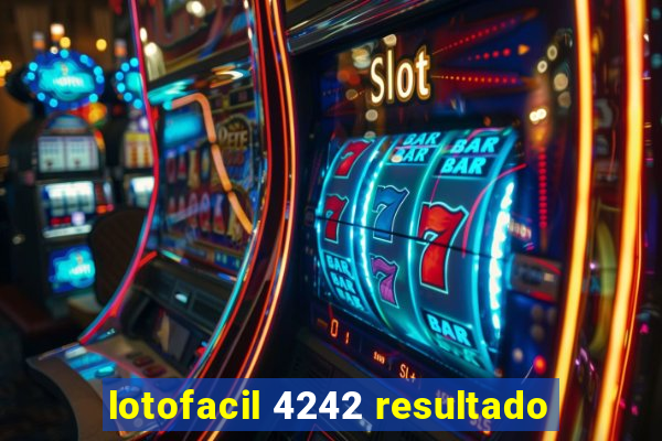 lotofacil 4242 resultado